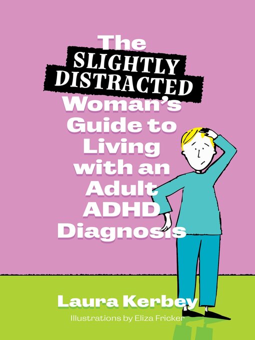 Title details for The (Slightly Distracted) Woman's Guide to Living with an Adult ADHD Diagnosis by Laura Kerbey - Available
